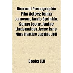 Bisexual Pornographic Film Actors: Jenna Jameson, Annie Sprinkle, Sunny Leone, Janine Lindemulder, Jesse Jane, Nina Hartley, Justine Joli
