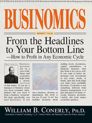 Businomics From The Headlines To Your Bottom Line: How to Profit in Any Economic Cycle