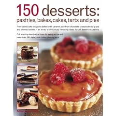 150 Dessert Cakes, Pies, Tarts & Bakes: From Carrot Cake To Apples Baked With Caramel, And From Chocolate Cheesecakes To Grape And Cheese Tartlets ... Tempting Ideas For All Desert Occasions