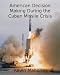 The Cuban Missile Crisis - American Decision Making During October 1962