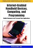 Internet-Enabled Handheld Devices, Computing, and Programming: Mobile Commerce and Personal Data Applications (Premier Reference Source) Wen-Chen Hu