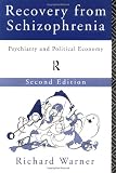 Recovery from Schizophrenia: Psychiatry and Political Economy Recovery from Schizophrenia: Psychiatry and Political Economy