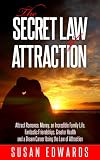 The Secret Law of Attraction - Attract Money, Romance, an Incredible Family Life, Fantastic Friendships, Greater Health, and a Dream Career Using the Law of Attraction