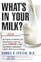 What's In Your Milk?: An Expos� of Industry and Government Cover-Up on the Dangers of the Genetically Engineered (rBGH) Milk You're Drinking