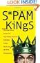 Spam Kings: The Real Story behind the High-Rolling Hucksters Pushing Porn, Pills, and %*@)# Enlargements