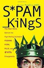 Spam Kings: The Real Story behind the High-Rolling Hucksters Pushing Porn, Pills, and %*@)# Enlargements