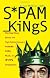 Spam Kings: The Real Story behind the High-Rolling Hucksters Pushing Porn, Pills, and %*@)# Enlargements