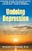 Undoing Depression: What Therapy Doesn't Teach You and Medication Can't Give You Undoing Depression: What Therapy Doesn't Teach You and Medication Can't Give You