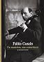 Pablo Casals : Un musicien, une conscience