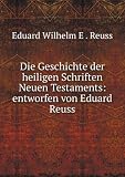 Produkt-Bild: Die Geschichte der heiligen Schriften Neuen Testaments: entworfen von Eduard Reuss
