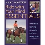 Ride with Your Mind Essentials: Innovative Learning Strategies for Basic Riding Skillsby Mary Wanless