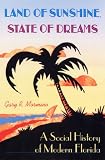 Land of Sunshine, State of Dreams: A Social History of Modern Florida (Florida History and Culture)