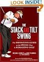 The Stack and Tilt Swing: The Definitive Guide to the Swing That Is Remaking Golf