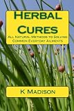 Herbal Cures: All Natural Methods to Solving Common Everyday Ailments