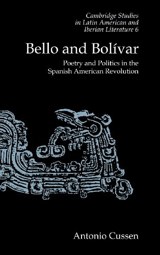 Bello and Bolívar: Poetry and Politics in the Spanish American Revolution (Cambridge Studies in Latin American and Iberian Literature)