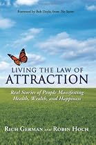 LIVING THE LAW OF ATTRACTION: Real Stories of People Manifesting Health, Wealth, and Happiness