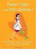 Passer l'aspi, c'est 100 calories ! : 100 moyens malins pour br�ler des calories au quotidien