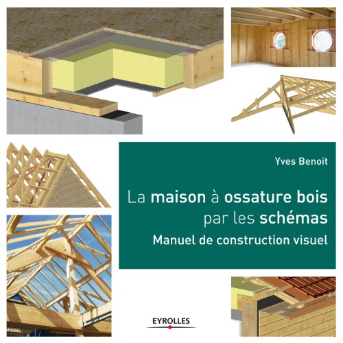 La maison à ossature bois par les schémas: Manuel de construction visuel La maison à ossature bois par les schémas: Manuel de construction visuel