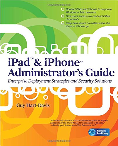 iPad & iPhone Administrator's Guide: Enterprise Deployment Strategies and Security Solutions (Network Pro Library)