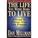The Life You Were Born to Live: A Guide to Finding Your Life Purposeby Dan Millman