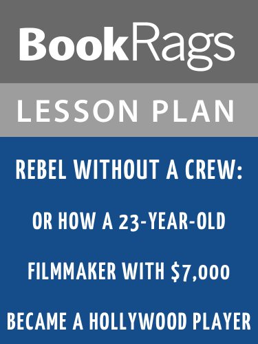 Rebel Without a Crew: Or How a 23-Year-Old Filmmaker with $7,000 Became a Hollywood Player by Robert Rodriguez Lesson Plans