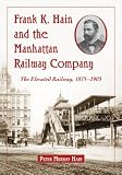 Frank K. Hain and the Manhattan Railway Company: The Elevated Railway, 1875-1903