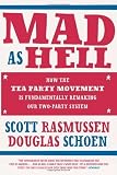 Mad As Hell: How the Tea Party Movement Is Fundamentally Remaking Our Two-Party System