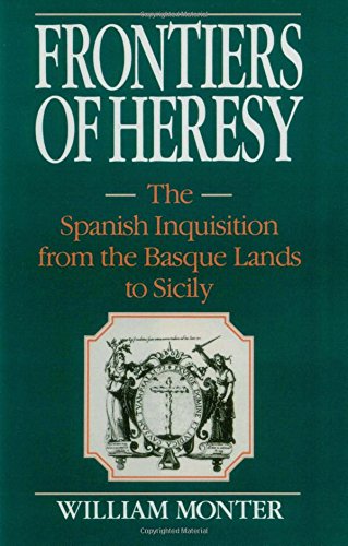 Frontiers of Heresy: The Spanish Inquisition from the Basque Lands to Sicily (Cambridge Studies in Early Modern History)
