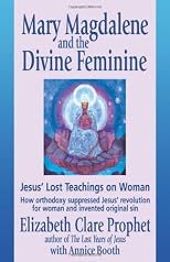 Mary Magdalene and the Divine Feminine: Jesus' Lost Teachings on Woman