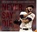 Never. Say. Die.: The San Francisco Giants - 2012 World Series Champions