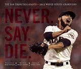 Never. Say. Die.: The San Francisco Giants - 2012 World Series Champions
