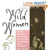 Wild Women: Crusaders, Curmudgeons, and Completely Corsetless Ladies in the Otherwise Virtuous Victorian Era