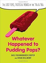 Whatever happened to pudding pops? : the lost toys, tastes & trends of the '70s & '80s