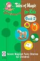 Tales of Magic for Kids - Book 2: Seven Magical Fairy Stories for Children