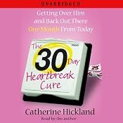 The 30-Day Heartbreak Cure: Getting Over Him and Back Out There One Month From Today | [Catherine Hickland]