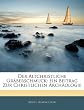 Der Altchristliche Gräberschmuck: Ein Beitrag Zur Christlichen Archäologie (German Edition)