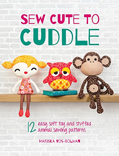 sew cute to cuddle 12 easy soft toys and stuffed animal sewing patterns