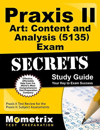 Praxis II Art: Content and Analysis (5135) Exam Secrets Study Guide: Praxis II Test Review for the Praxis II: Subject Assessments, by Prax