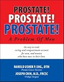 PROSTATE! PROSTATE! PROSTATE!<br>A Problem of Men: An easy to read, caring and compassionate account for men, and women who have men             in their lives.