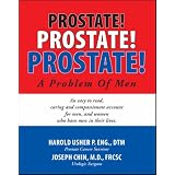 PROSTATE! PROSTATE! PROSTATE!<br>A Problem of Men: An easy to read, caring and compassionate account for men, and women who have men             in their lives.by Harold Usher