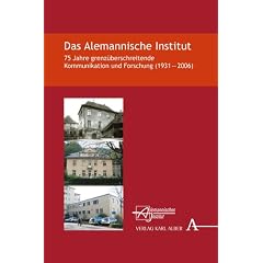 Das Alemannische Institut: 75 Jahre grenz�berschreitende Kommunikation und Forschung (1931 - 2006)