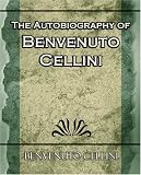 The Autobiography of Benvenuto Cellini