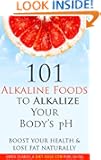 101 Alkaline Foods to Alkalize Your Body's pH, Boost Your Health & Lose Fat Naturally