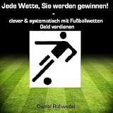 Jede Wette, Sie werden gewinnen!: clever & systematisch mit Fu�ballwetten Geld verdienenvon "Daniel Ruhwedel"