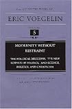 Modernity Without Restraint: The Political Religions, the New Science of Politics, and Science, Politics, and Gnosticism (Collected Works of Eric Voegelin)volume 5 (Collected Works of Eric Voegelin)