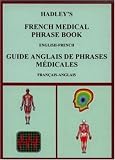 Hadley's French Medical Phrase Book: Hadley's Guide Anglais De Phrases Medicales (Hadleys)