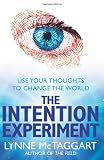 The Intention Experiment: Use Your Thoughts to Change the World