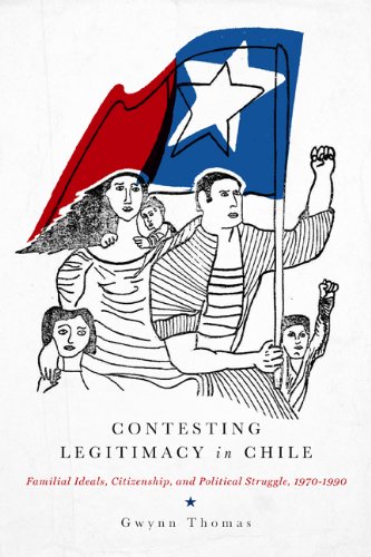 Contesting Legitimacy in Chile: Familial Ideals, Citizenship, and Political Struggle, 1970-1990