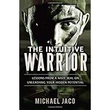 The Intuitive Warrior: Lessons from a Navy SEAL on Unleashing Your Hidden Potential