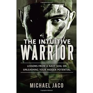 The Intuitive Warrior: Lessons from a Navy SEAL on Unleashing Your Hidden Potential